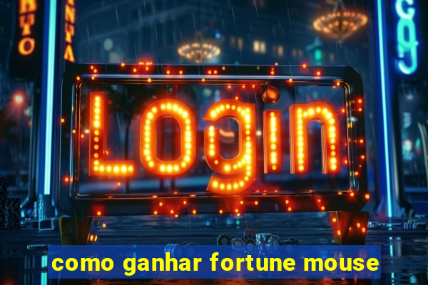 como ganhar fortune mouse