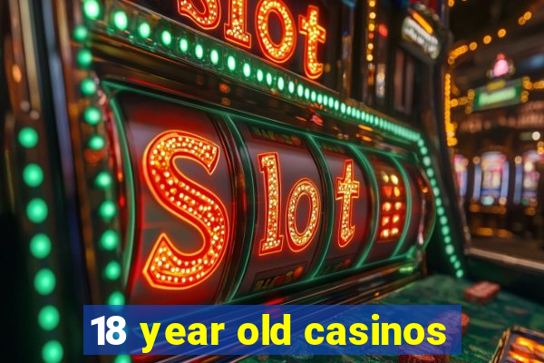 18 year old casinos