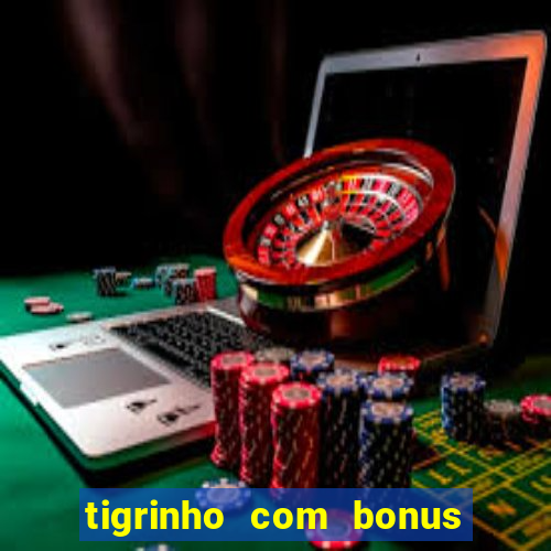 tigrinho com bonus de cadastro