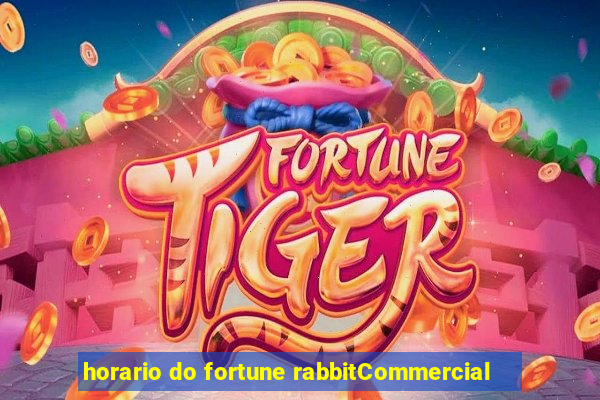 horario do fortune rabbitCommercial