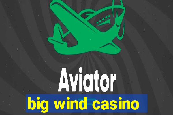 big wind casino