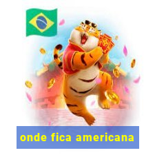 onde fica americana