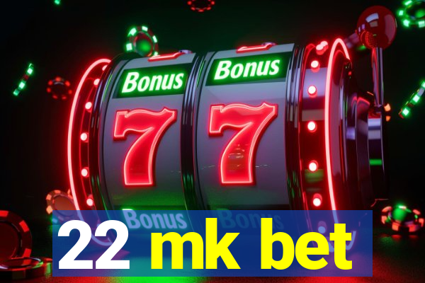 22 mk bet