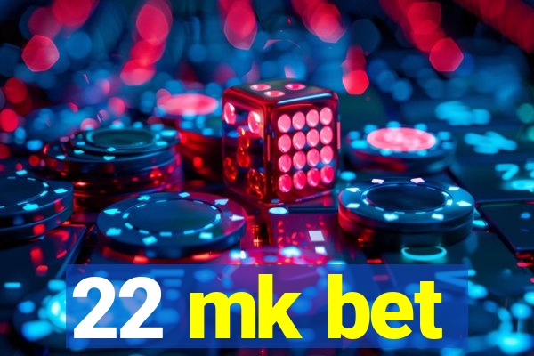 22 mk bet