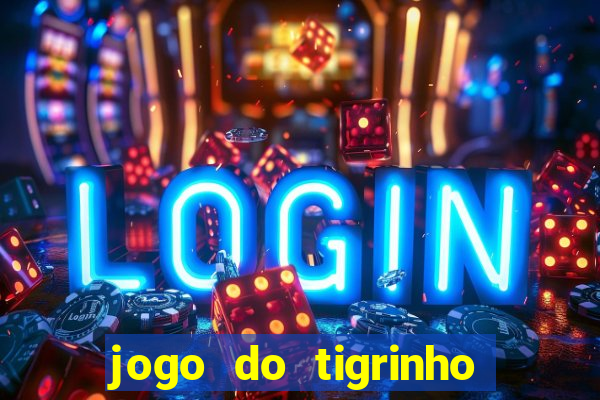 jogo do tigrinho ganha dinheiro de verdade