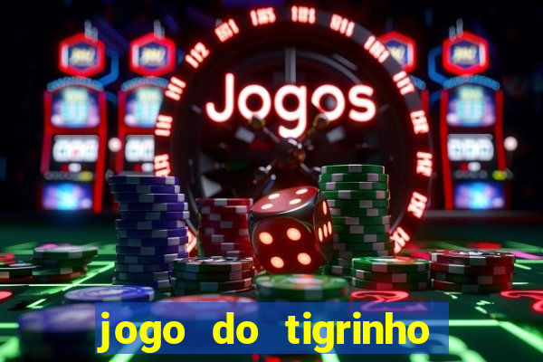 jogo do tigrinho ganha dinheiro de verdade