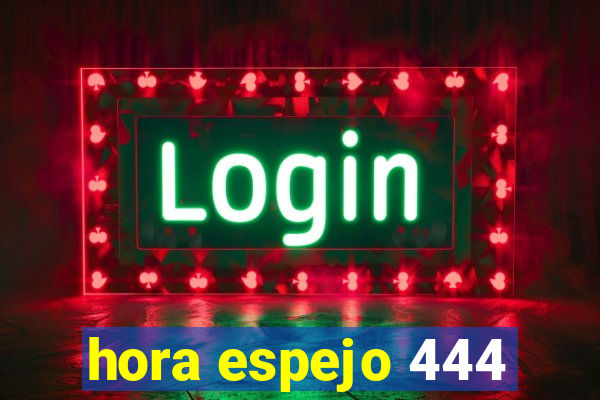 hora espejo 444