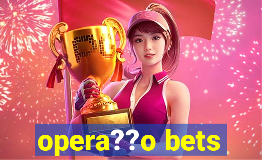 opera??o bets