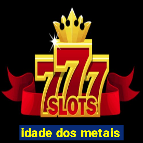 idade dos metais