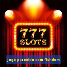 jogo parecido com fishdom