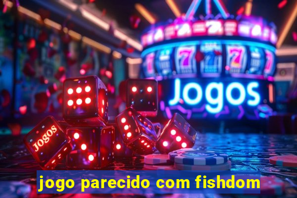 jogo parecido com fishdom