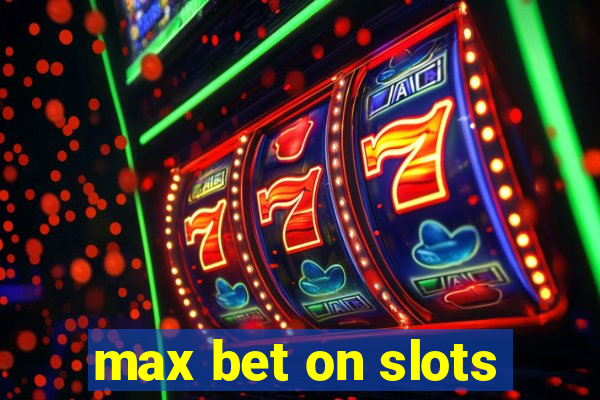 max bet on slots