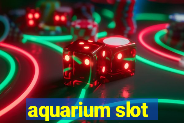 aquarium slot