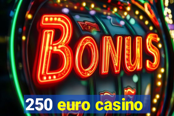 250 euro casino