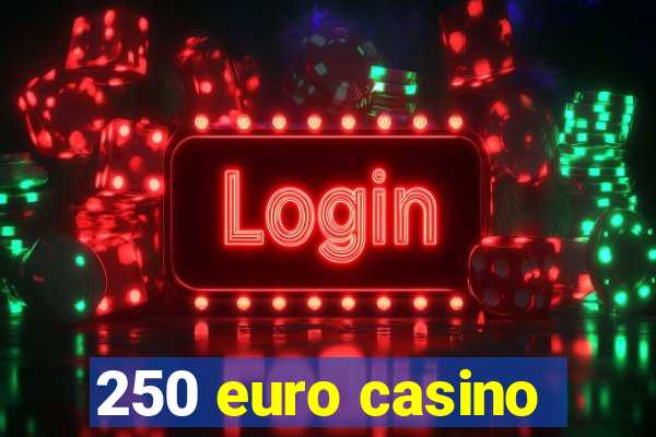 250 euro casino