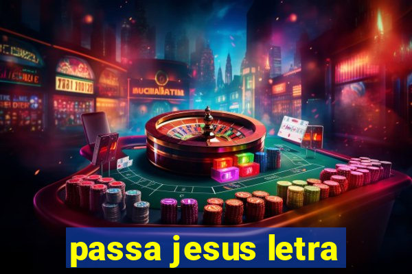 passa jesus letra