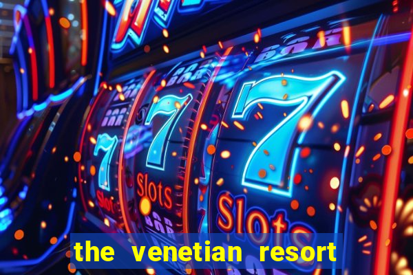 the venetian resort hotel and casino