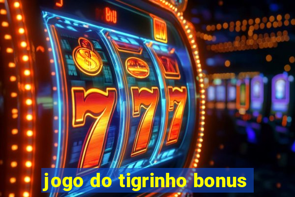 jogo do tigrinho bonus