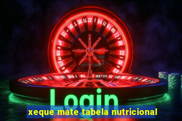 xeque mate tabela nutricional