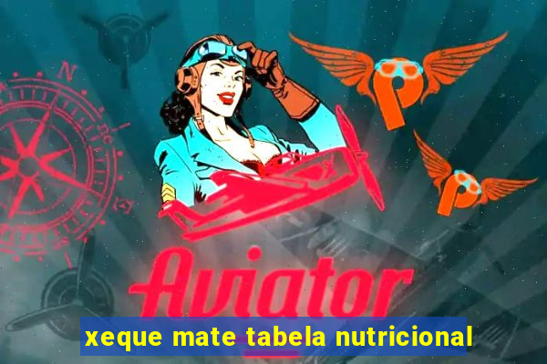 xeque mate tabela nutricional