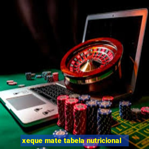 xeque mate tabela nutricional