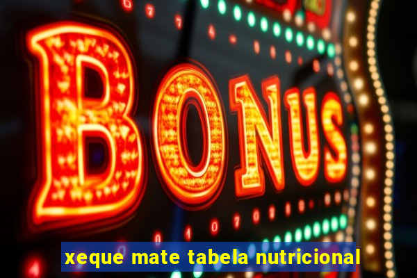 xeque mate tabela nutricional