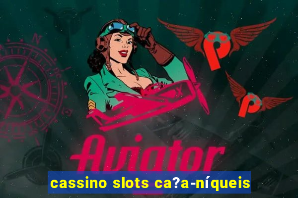 cassino slots ca?a-níqueis