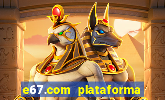 e67.com plataforma de jogos