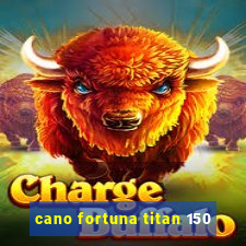 cano fortuna titan 150