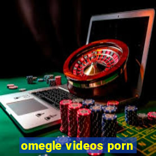 omegle videos porn