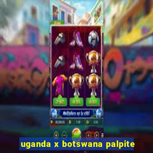 uganda x botswana palpite