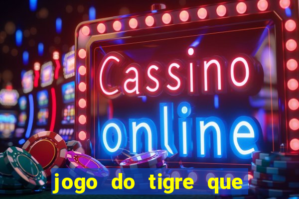 jogo do tigre que ganha dinheiro como jogar