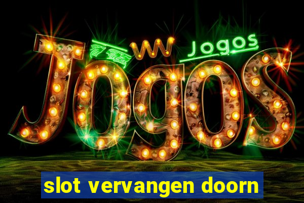 slot vervangen doorn