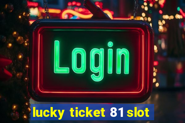 lucky ticket 81 slot