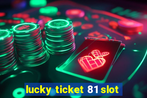 lucky ticket 81 slot