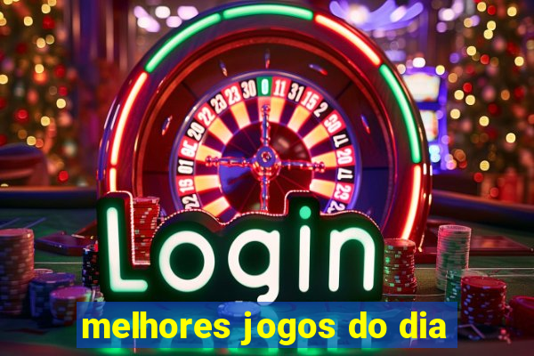 melhores jogos do dia