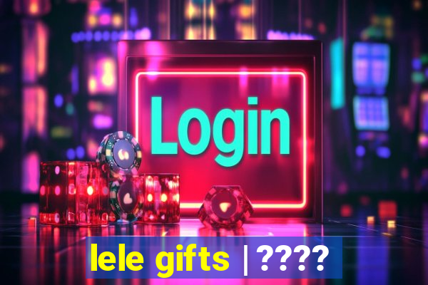 lele gifts | ????