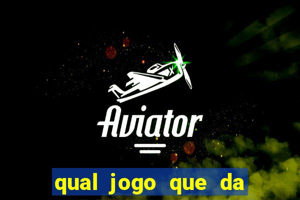 qual jogo que da dinheiro na hora