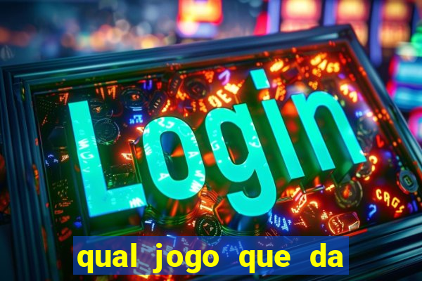 qual jogo que da dinheiro na hora