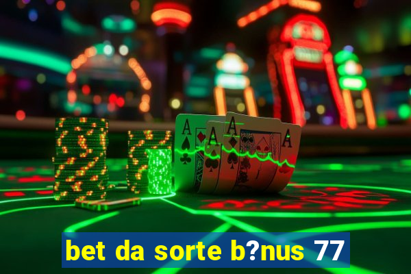 bet da sorte b?nus 77