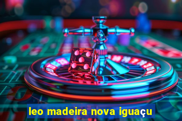 leo madeira nova iguaçu