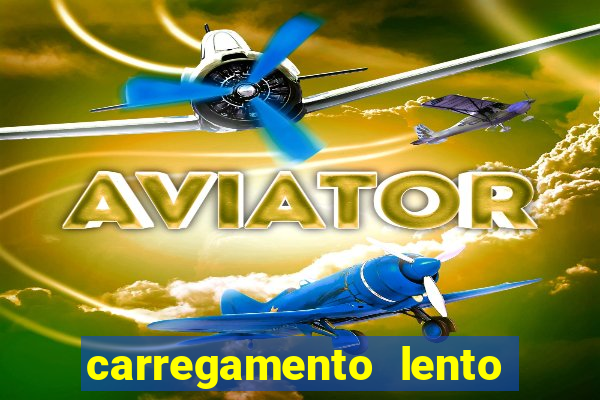 carregamento lento do aparelho