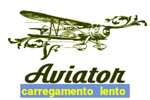 carregamento lento do aparelho