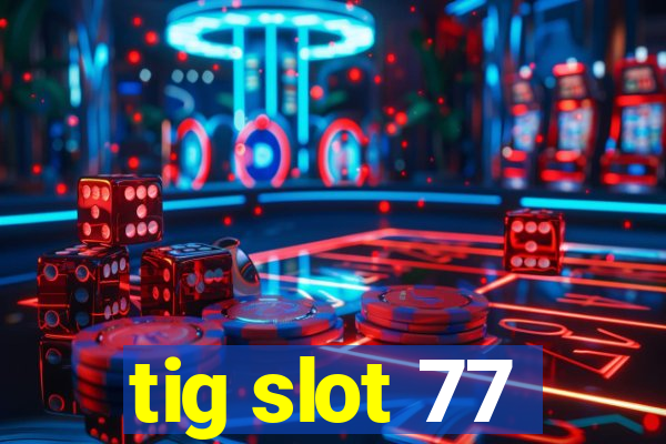 tig slot 77