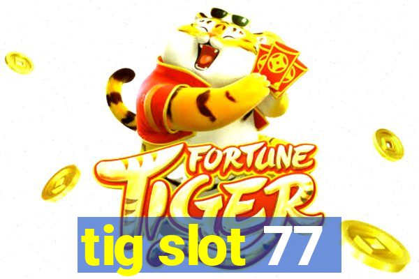 tig slot 77