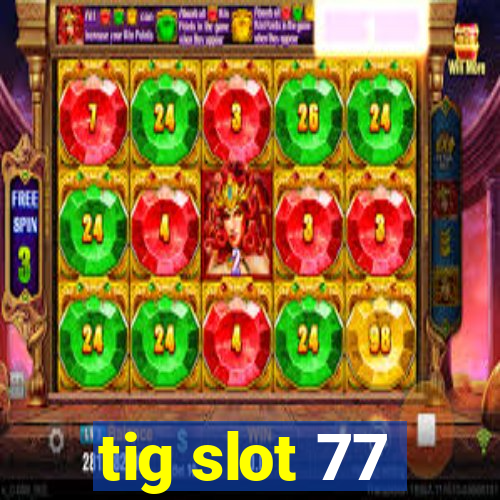 tig slot 77