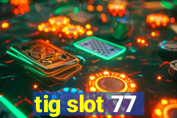 tig slot 77