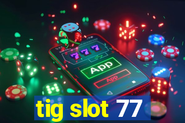 tig slot 77