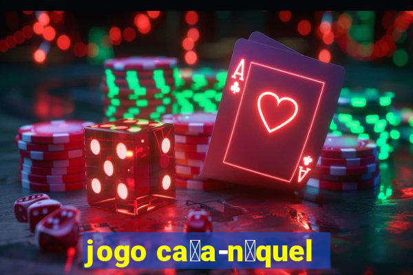 jogo ca莽a-n铆quel