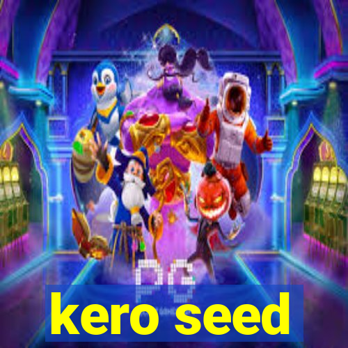 kero seed